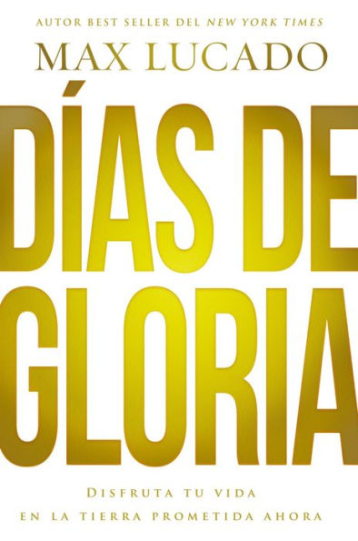 Días de gloria: Disfruta tu vida en la tierra prometida ahora