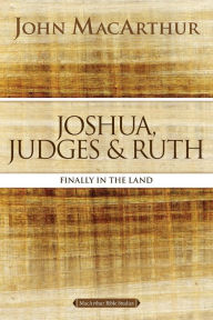 Title: Joshua, Judges, and Ruth: Finally in the Land, Author: John MacArthur