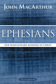 Title: Ephesians: Our Immeasurable Blessings in Christ, Author: John MacArthur