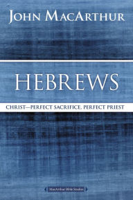 Title: Hebrews: Christ: Perfect Sacrifice, Perfect Priest, Author: John MacArthur