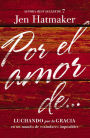 Por el amor de.: Luchando por la gracia en un mundo de estándares imposibles