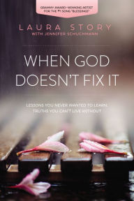 Title: When God Doesn't Fix It: Lessons You Never Wanted to Learn, Truths You Can't Live Without, Author: Laura Story