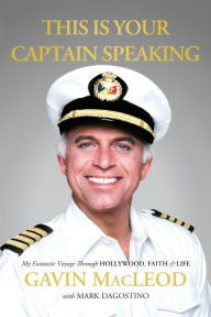 Title: This Is Your Captain Speaking: My Fantastic Voyage Through Hollywood, Faith and Life, Author: Gavin MacLeod