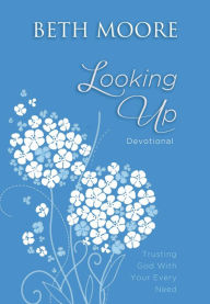 Title: Looking Up: Trusting God With Your Every Need, Author: Beth Moore
