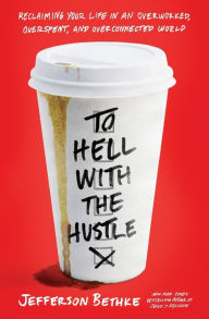 Pdf downloadable ebooks To Hell with the Hustle: Reclaiming Your Life in an Overworked, Overspent, and Overconnected World by Jefferson Bethke 9780718039202