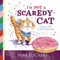 Title: I'm Not a Scaredy-Cat: A Prayer for When You Wish You Were Brave, Author: Max Lucado