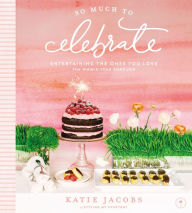 Title: So Much To Celebrate: Entertaining the Ones You Love the Whole Year Through, Author: Katie Jacobs