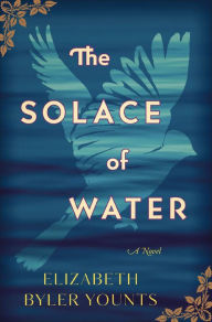 Title: The Solace of Water: A Novel, Author: Elizabeth Byler Younts
