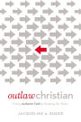 Outlaw Christian: Finding Authentic Faith by Breaking the 'Rules'