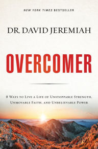 Title: Overcomer: 8 Ways to Live a Life of Unstoppable Strength, Unmovable Faith, and Unbelievable Power, Author: David Jeremiah