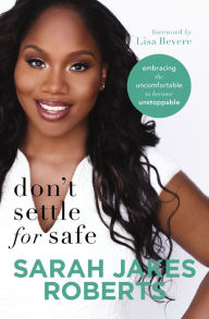 Title: Don't Settle for Safe: Embracing the Uncomfortable to Become Unstoppable, Author: Sarah Jakes Roberts