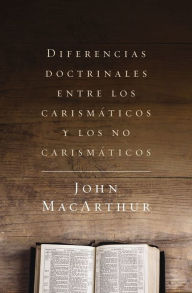 Title: Diferencias doctrinales entre los carismáticos y los no carismáticos, Author: John MacArthur