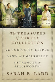 Title: The Treasures of Surrey Collection: The Curiosity Keeper, Dawn at Emberwilde, A Stranger at Fellsworth, Author: Sarah E. Ladd