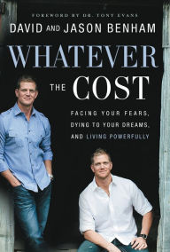 Title: Whatever the Cost: Facing Your Fears, Dying to Your Dreams, and Living Powerfully, Author: David Benham