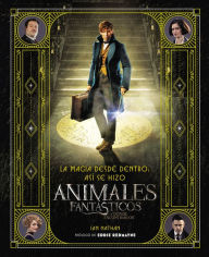 Title: magia desde dentro: así se hizo Animales fantásticos y dónde encontrarlos, Author: Ian Nathan