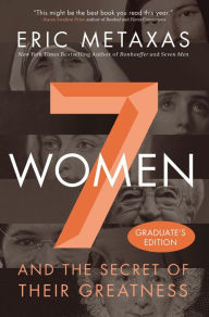 Title: Seven Women: And the Secret of Their Greatness, Author: Eric Metaxas
