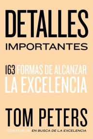 Title: Detalles importantes: 163 formas de alcanzar la excelencia, Author: Thomas J. Peters