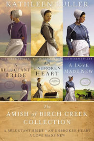 Title: The Amish of Birch Creek Collection: A Reluctant Bride, An Unbroken Heart, A Love Made New, Author: Kathleen Fuller