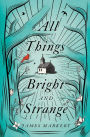 All Things Bright and Strange: A Novel