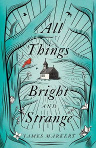 Title: All Things Bright and Strange, Author: James Markert
