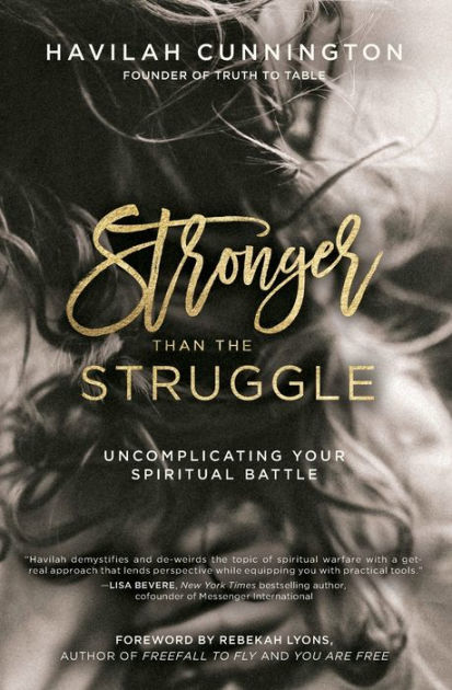 Stronger Than The Struggle Uncomplicating Your Spiritual Battle By Havilah Cunnington Paperback Barnes Noble