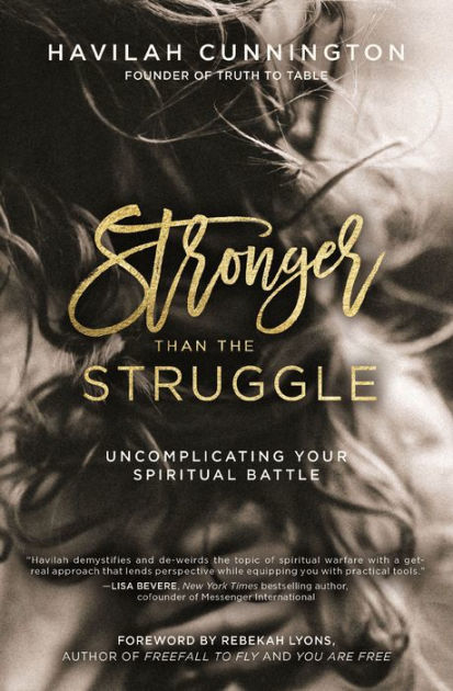 Stronger Than The Struggle Uncomplicating Your Spiritual Battle By Havilah Cunnington Paperback Barnes Noble