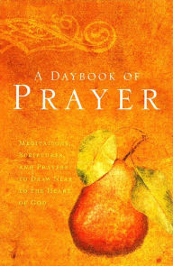 Title: A Daybook of Prayer: Meditations, Scriptures, and Prayers to Draw Near to the Heart of God, Author: Thomas Nelson Publishers