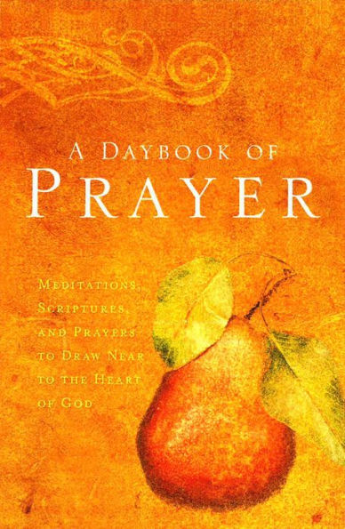 A Daybook of Prayer: Meditations, Scriptures, and Prayers to Draw Near to the Heart of God