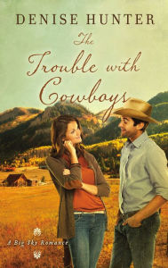 Title: The Trouble with Cowboys: A clean and wholesome romance with a cowboy hero, Author: Denise Hunter