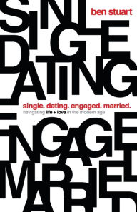 Title: Single, Dating, Engaged, Married: Navigating Life and Love in the Modern Age, Author: Ben Stuart