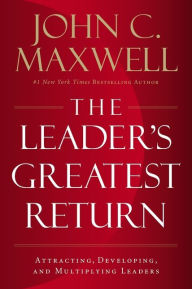 Kindle download books uk The Leader's Greatest Return: Attracting, Developing, and Multiplying Leaders 9780718098674