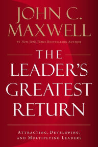 Download ebooks in word format The Leader's Greatest Return: Attracting, Developing, and Multiplying Leaders PDB iBook FB2 by John C. Maxwell