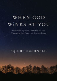 Title: When God Winks at You: How God Speaks Directly to You Through the Power of Coincidence, Author: SQuire Rushnell