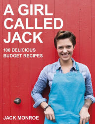 Title: A Girl Called Jack: 100 Delicious Budget Recipes, Author: Jack Monroe