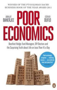 Poor Economics: Barefoot Hedge-Fund Managers, DIY Doctors and the Surprising Truth about Life on Less Than $1 a Day