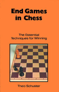 Title: End Games in Chess: The Essential Techniques for Winning, Author: Theo Schuster