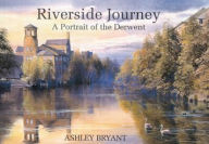 Title: Riverside Journey: A Portrait of the Derwent, Author: Ashley Bryant