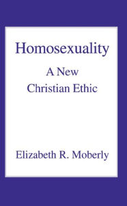 Title: Homosexuality: A New Christian Ethic, Author: Elizabeth R Moberly