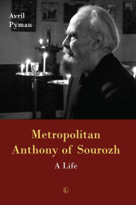 Title: Metropolitan Anthony of Sourozh: A Life / Edition 1, Author: Avril Pyman
