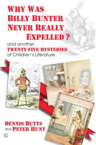 Title: Why Was Billy Bunter Never Really Expelled?: and another Twenty-Five Mysteries of Children's Literature, Author: Dennis Butts