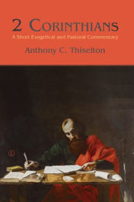 Title: 2 Corinthians: A Short Exegetical and Pastoral Commentary, Author: Anthony C Thiselton