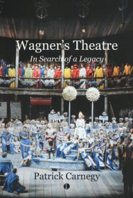 Title: Wagner's Theatre: In Search of a Legacy, Author: Patrick Carnegy