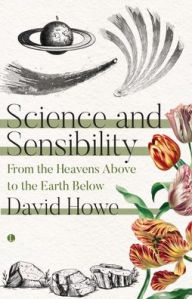 Title: Science and Sensibility: From the Heavens Above to the Earth Below, Author: David Howe