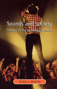 Title: Sounds and Society: Themes in the sociology of music / Edition 1, Author: Peter J. Martin