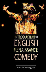 Title: Introduction to English Renaissance comedy, Author: Alexander Leggatt