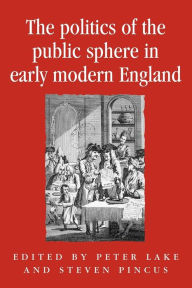 Title: The politics of the public sphere in early modern England: Public Persons and Popular Spirits, Author: Peter Lake