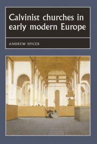 Title: Calvinist churches in early modern Europe, Author: Andrew Spicer