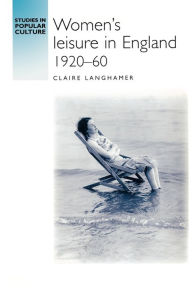 Title: Women's leisure in England 1920-60, Author: Claire Langhamer