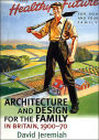 Architecture and Design for the Family in Britain, 1900-1970