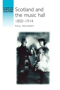 Title: Scotland and the music hall, 1850-1914, Author: Paul Maloney